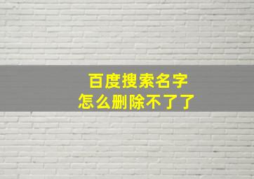 百度搜索名字怎么删除不了了