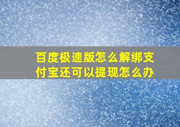 百度极速版怎么解绑支付宝还可以提现怎么办