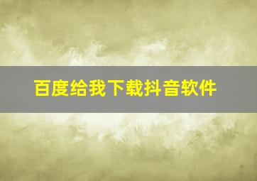 百度给我下载抖音软件