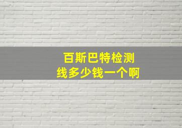 百斯巴特检测线多少钱一个啊