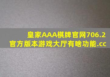 皇家AAA棋牌官网706.2官方版本游戏大厅有啥功能.cc