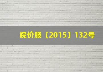 皖价服〔2015〕132号