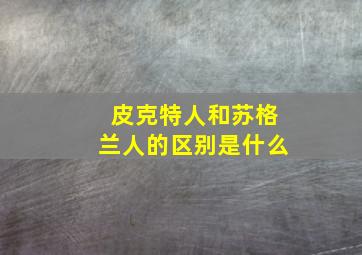 皮克特人和苏格兰人的区别是什么