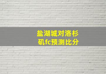 盐湖城对洛杉矶fc预测比分