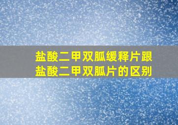 盐酸二甲双胍缓释片跟盐酸二甲双胍片的区别