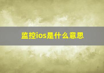 监控ios是什么意思