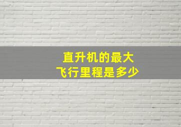 直升机的最大飞行里程是多少