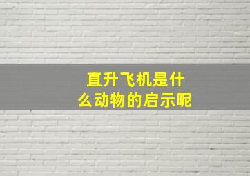 直升飞机是什么动物的启示呢