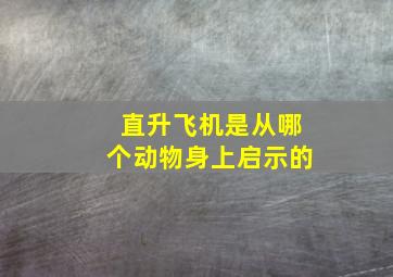 直升飞机是从哪个动物身上启示的