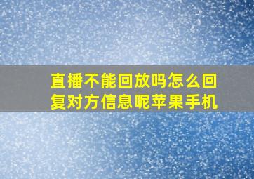 直播不能回放吗怎么回复对方信息呢苹果手机