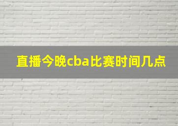 直播今晚cba比赛时间几点