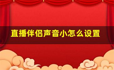 直播伴侣声音小怎么设置