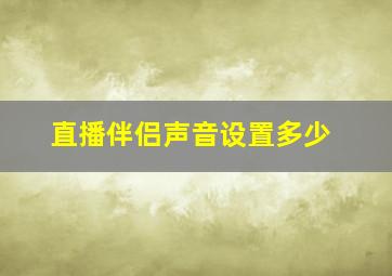 直播伴侣声音设置多少