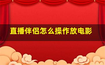 直播伴侣怎么操作放电影