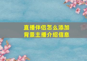 直播伴侣怎么添加背景主播介绍信息