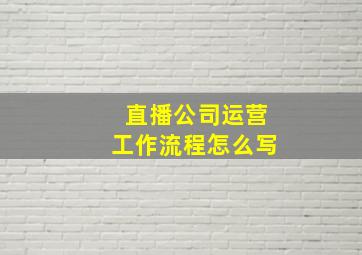 直播公司运营工作流程怎么写