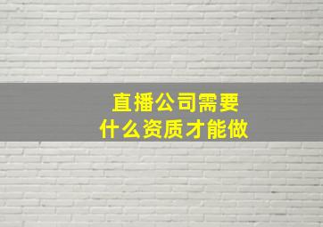 直播公司需要什么资质才能做