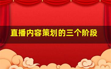 直播内容策划的三个阶段