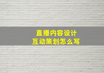 直播内容设计互动策划怎么写