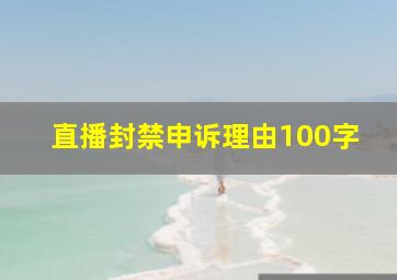 直播封禁申诉理由100字