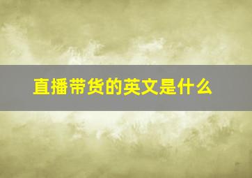 直播带货的英文是什么