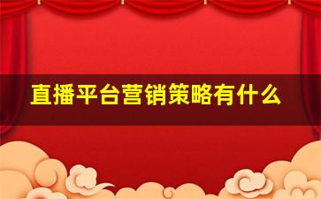 直播平台营销策略有什么