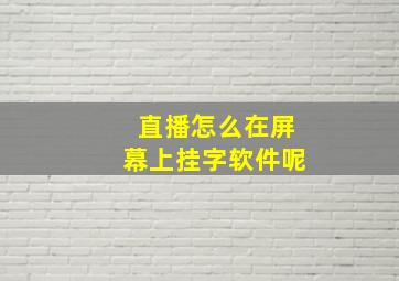 直播怎么在屏幕上挂字软件呢