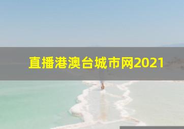 直播港澳台城市网2021