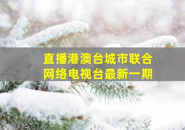 直播港澳台城市联合网络电视台最新一期