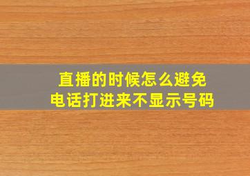 直播的时候怎么避免电话打进来不显示号码