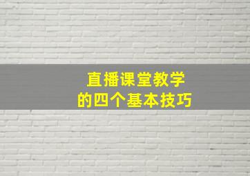 直播课堂教学的四个基本技巧