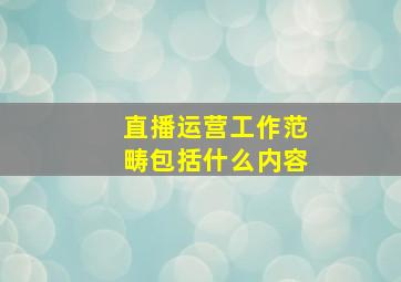 直播运营工作范畴包括什么内容