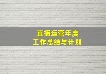 直播运营年度工作总结与计划