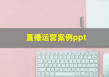 直播运营案例ppt