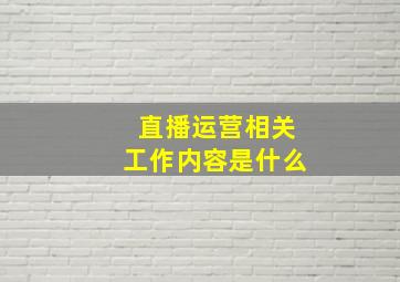 直播运营相关工作内容是什么