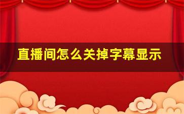 直播间怎么关掉字幕显示