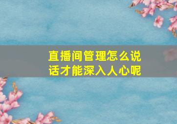 直播间管理怎么说话才能深入人心呢