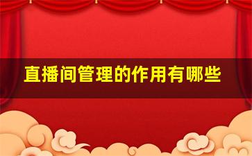 直播间管理的作用有哪些