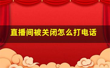 直播间被关闭怎么打电话