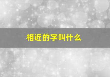 相近的字叫什么