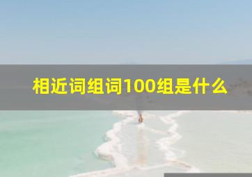 相近词组词100组是什么