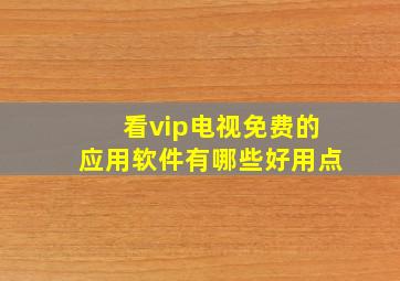 看vip电视免费的应用软件有哪些好用点