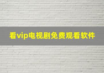 看vip电视剧免费观看软件