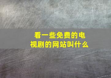 看一些免费的电视剧的网站叫什么