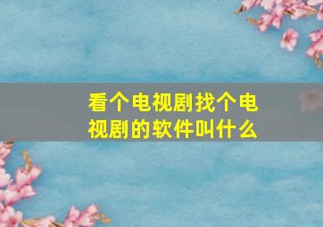 看个电视剧找个电视剧的软件叫什么