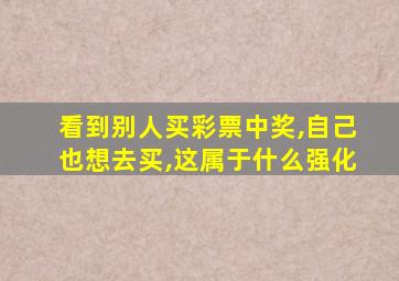 看到别人买彩票中奖,自己也想去买,这属于什么强化