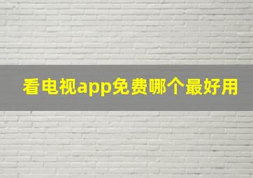 看电视app免费哪个最好用