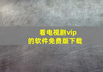 看电视剧vip的软件免费版下载