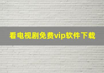 看电视剧免费vip软件下载