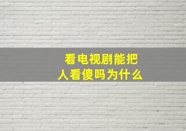 看电视剧能把人看傻吗为什么